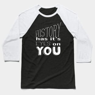 History Has It's Eyes on You (white) Baseball T-Shirt